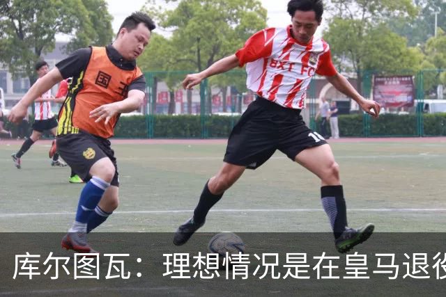 库尔图瓦：理想情况是在皇马退役 埃及队是一块难啃的骨头