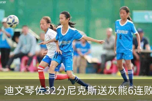 迪文琴佐32分尼克斯送灰熊6连败 热火大胜魔术